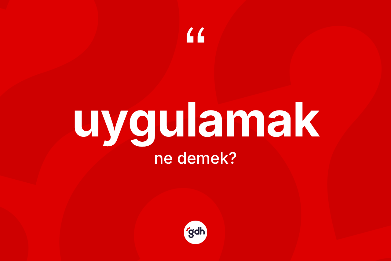 Uygulamak kelimesinin tanımı nedir? Uygulamak kelimesinin kaç farklı anlamı var?