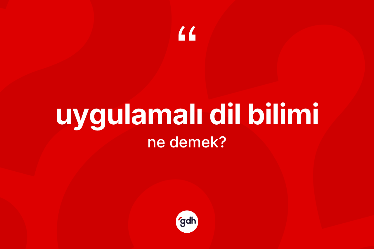 Uygulamalı dil bilimi kelimesinin anlamı nedir? Uygulamalı dil biliminin TDK'ya göre anlamı nedir?