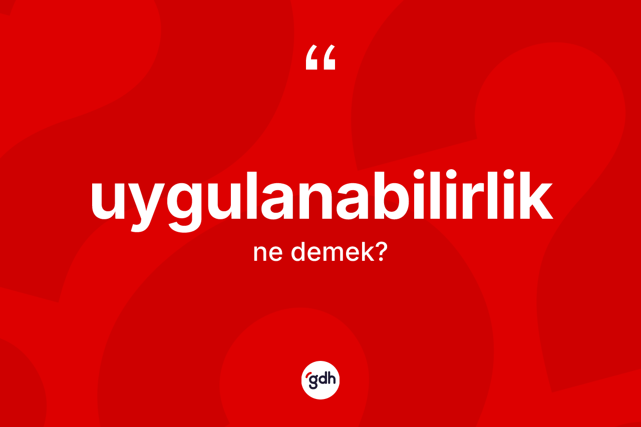 Uygulanabilirlik kelimesi ne anlama gelir? Uygulanabilirliğin halk arasındaki kullanımı nasıldır?