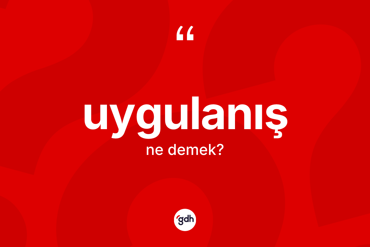 Uygulanış kelimesi nedir? Uygulanışın TDK'ya göre anlamı nedir?