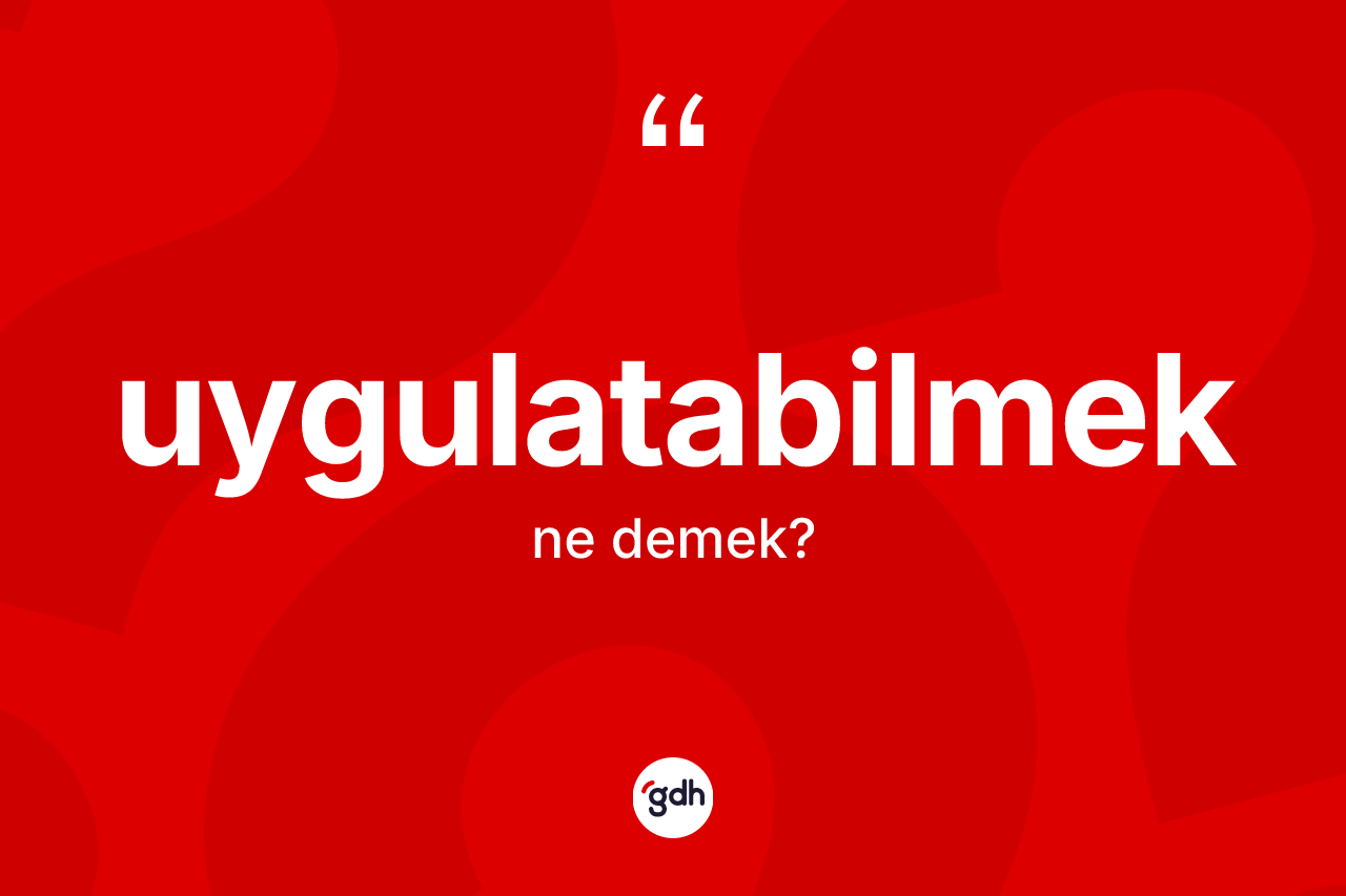 Uygulatabilmek kelimesinin sözlükteki tanımı nedir? Uygulatabilmeğin TDK'ya göre anlamı nedir?