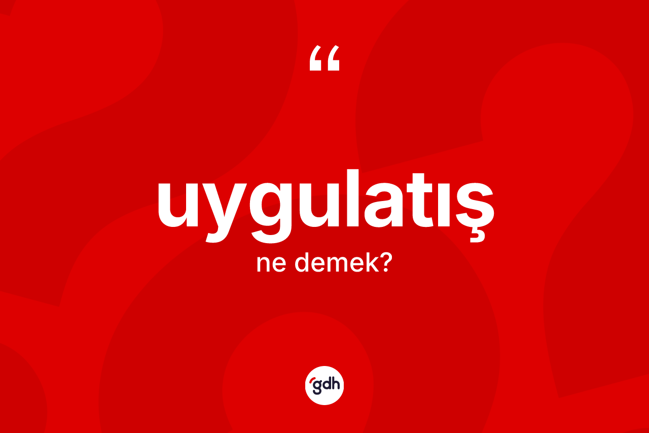 Uygulatış kelimesinin anlamı nedir? Uygulatış kelimesinin TDK'ya göre açıklaması nedir?