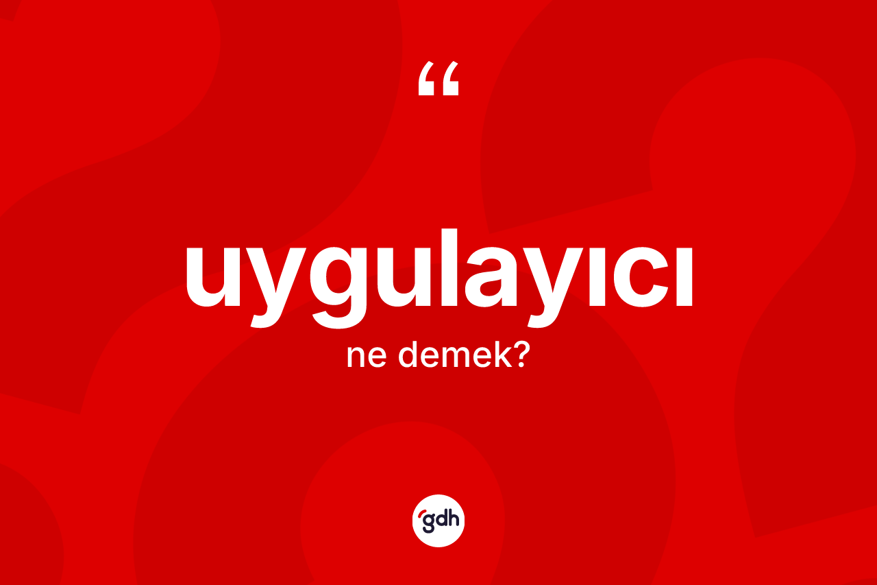 Uygulayıcı kelimesinin sözlükteki tanımı nedir? Uygulayıcının TDK'ya göre anlamı nedir?