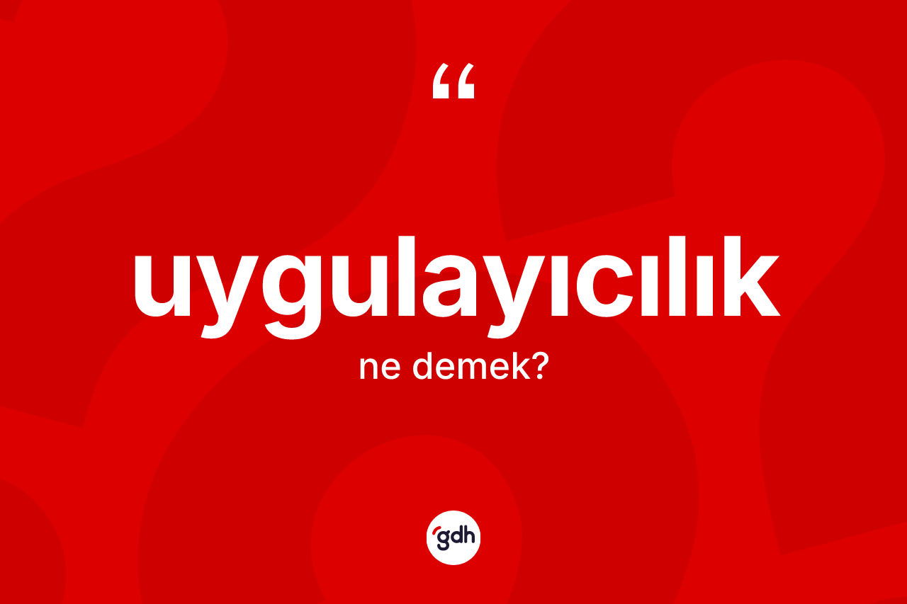 Uygulayıcılık kelimesi nedir? Uygulayıcılık kelimesinin TDK anlamı nedir?
