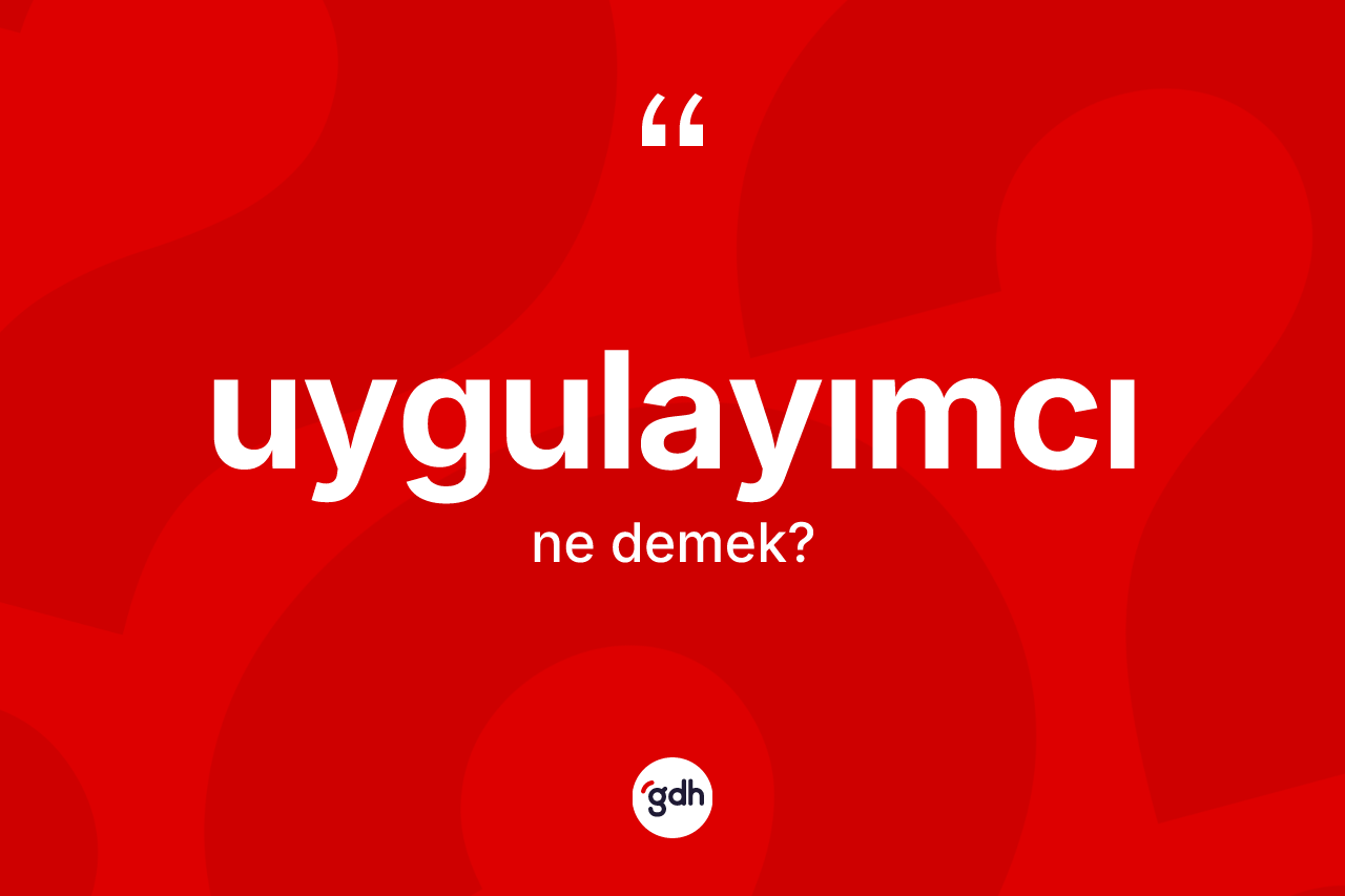Uygulayımcı nedir? Uygulayımcının TDK'ya göre anlamı nedir?