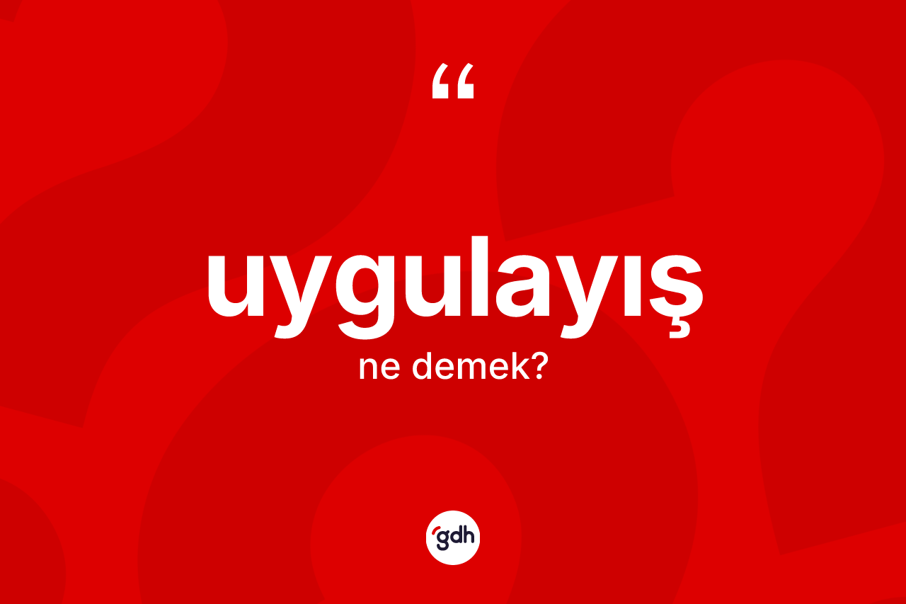 Uygulayış kelimesi ne demek? Uygulayışın TDK'ya göre anlamı nedir?