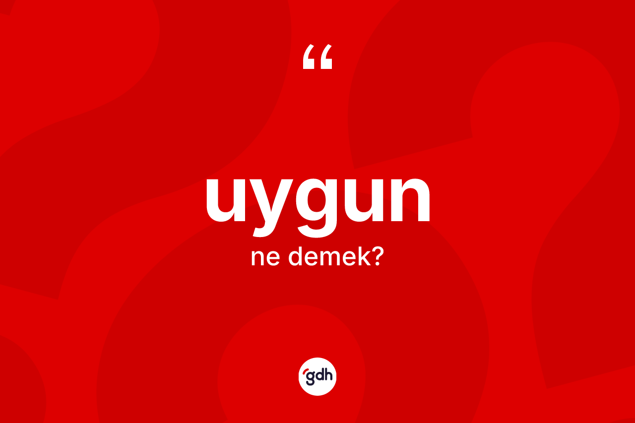Uygun kelimesi ne anlama gelir? Uygunun kısaca tanımı nedir?