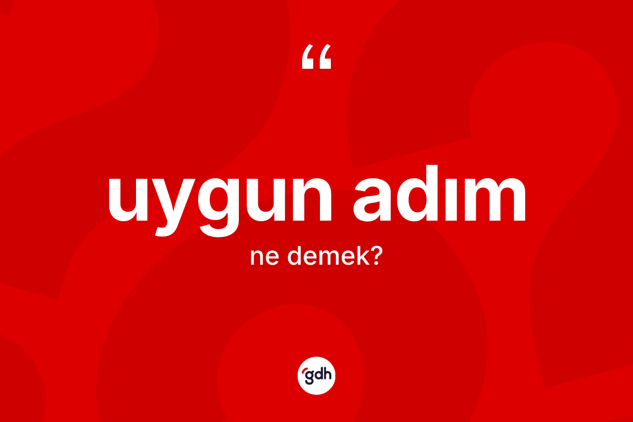 Uygun adım kelimesinin anlamı nedir? Uygun adımın TDK'ya göre anlamı nedir?