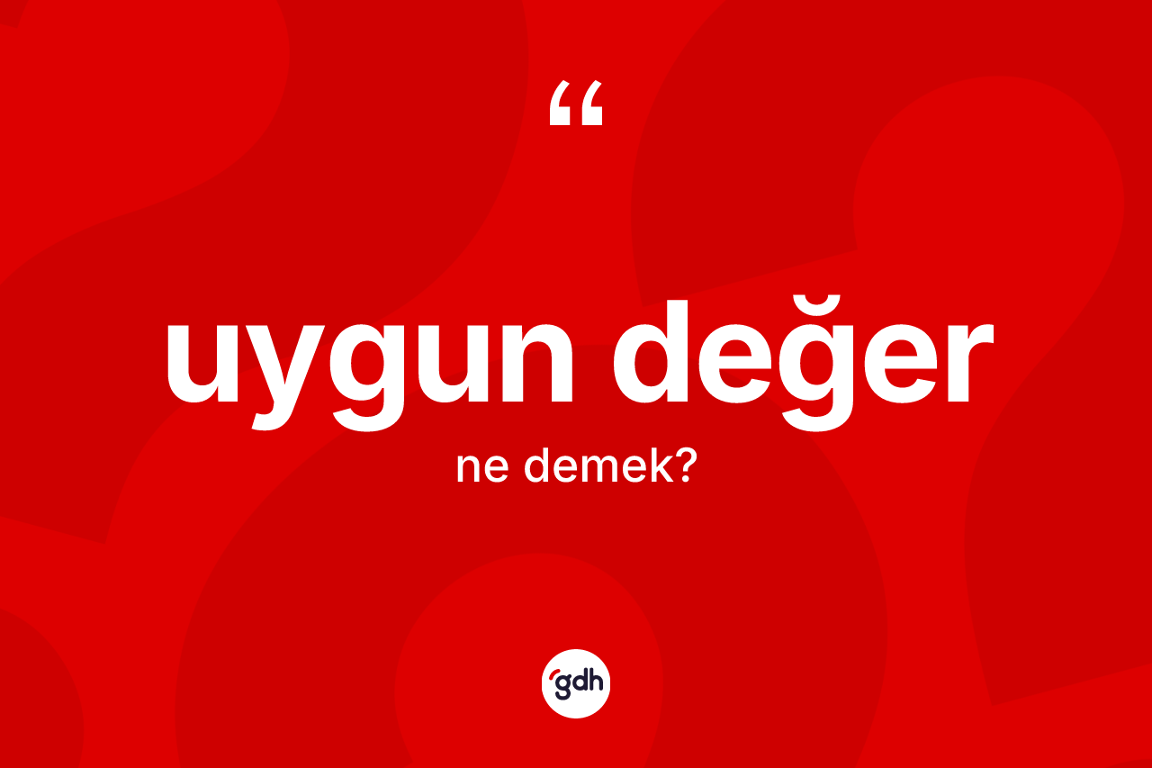 Uygun değer kelimesinin tanımı nedir? Uygun değerin halk arasındaki kullanımı nasıldır?