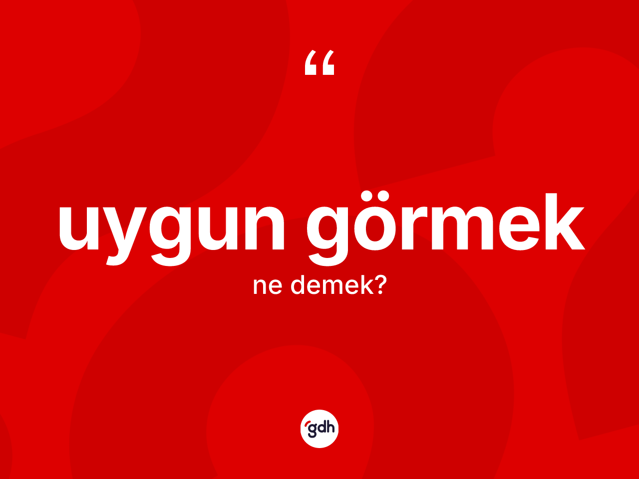 Uygun görmek ifadesinin anlamı nedir? Uygun görmek sözünün sözlük anlamı nedir?