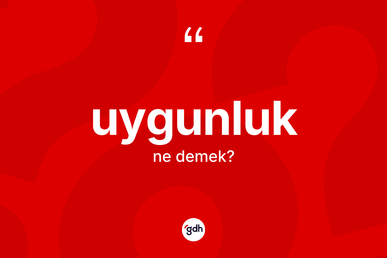 Uygunluk kelimesi ne anlama gelir? Uygunluğun halk arasındaki kullanımı nasıldır?