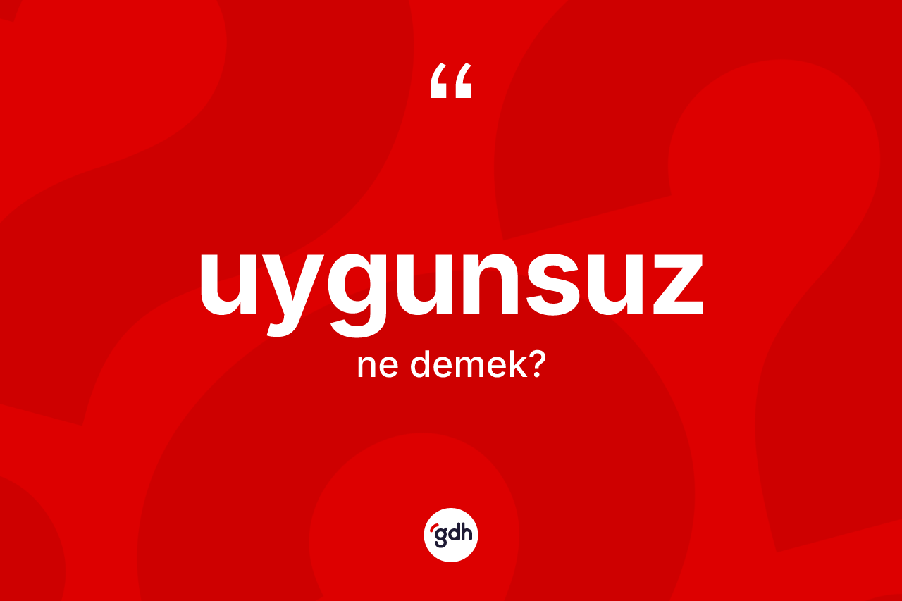 Uygunsuz ne anlama gelir? Uygunsuzun sözlükteki anlamı nedir?