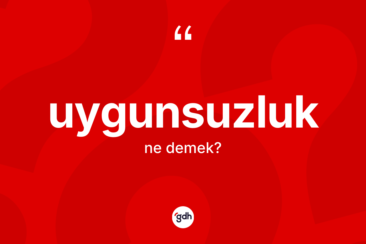 Uygunsuzluk kelimesi ne anlama gelir? Uygunsuzluğun halk arasındaki kullanımı nasıldır?