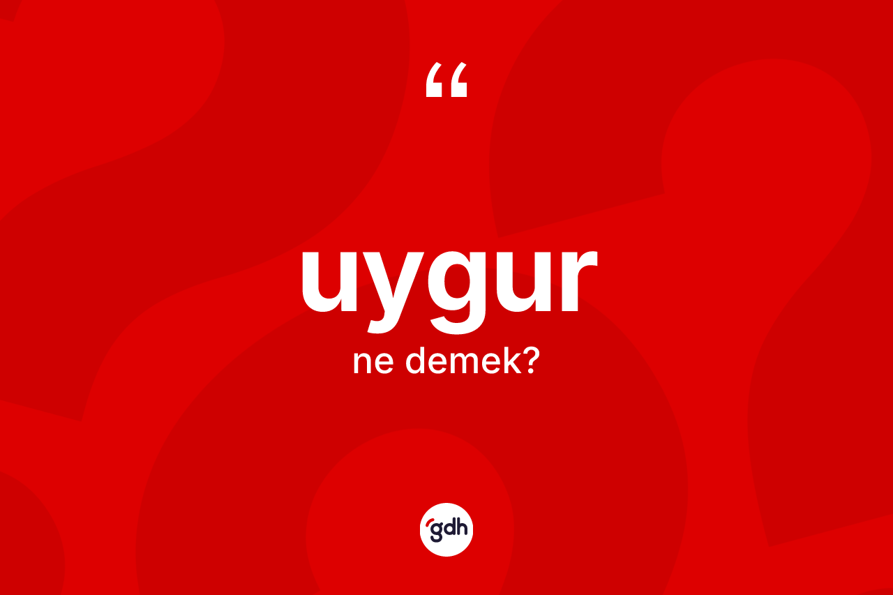 Uygur kelimesi ne demek? Uygur'un TDK'ya göre anlamı nedir?