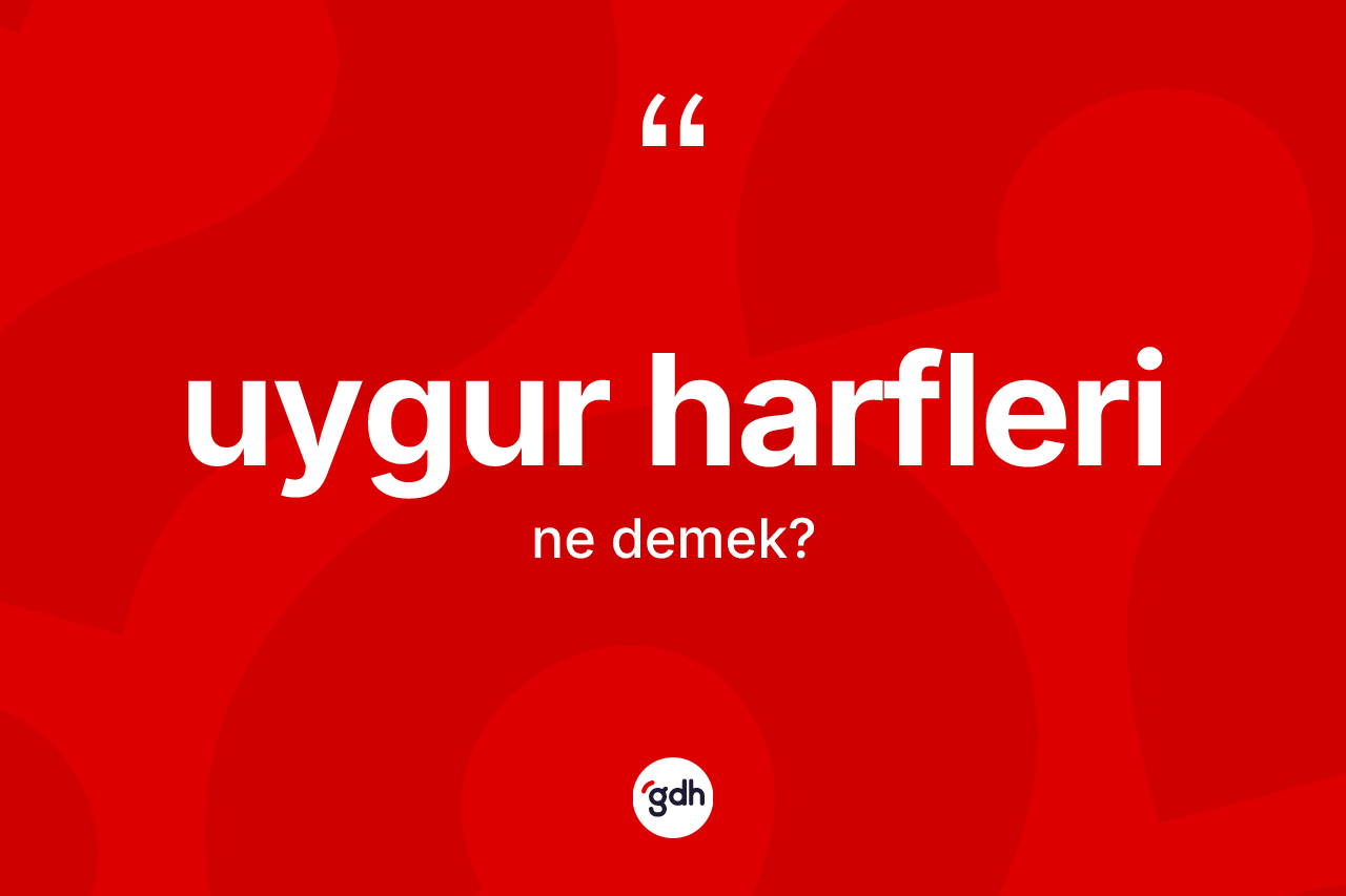 Uygur harfleri ne anlama gelir? Uygur harfleri'nin halk arasındaki kullanımı nasıldır?