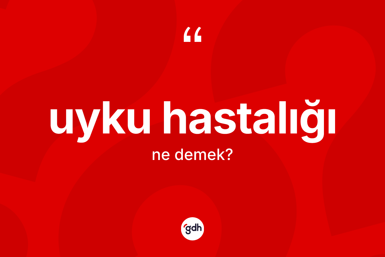 Uyku hastalığı kelimesi ne anlama gelir? Uyku hastalığının halk arasındaki kullanımı nasıldır?