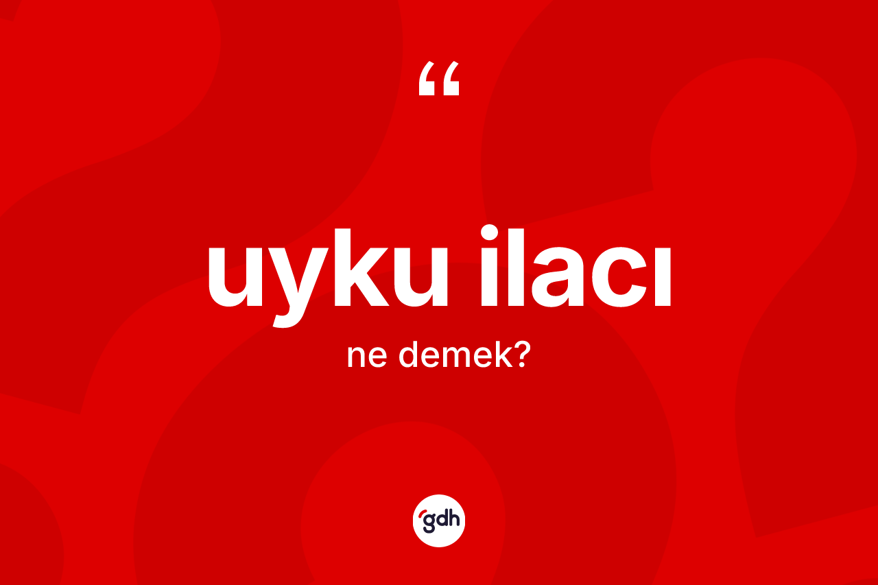 Uyku ilacı nedir? Uyku ilacının TDK'ya göre anlamı nedir?