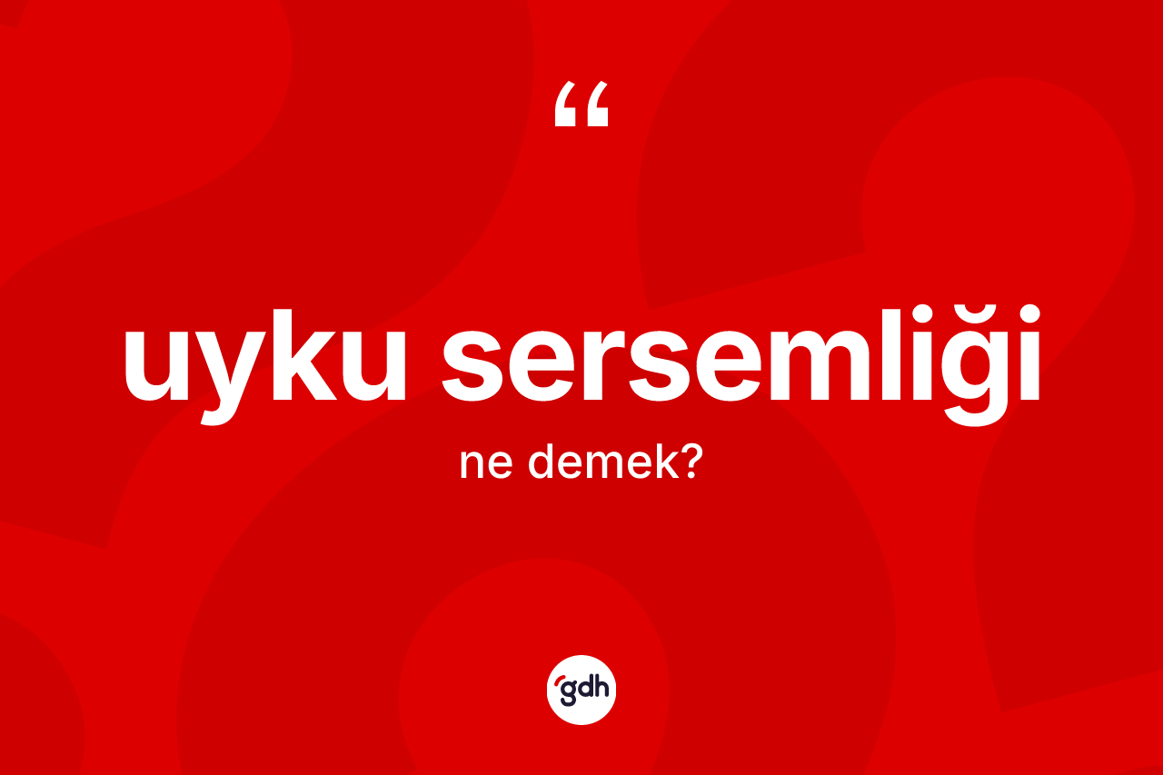 Uyku sersemliği kelimesinin anlamı nedir? Uyku sersemliği kelimesinin kaç farklı anlamı var?