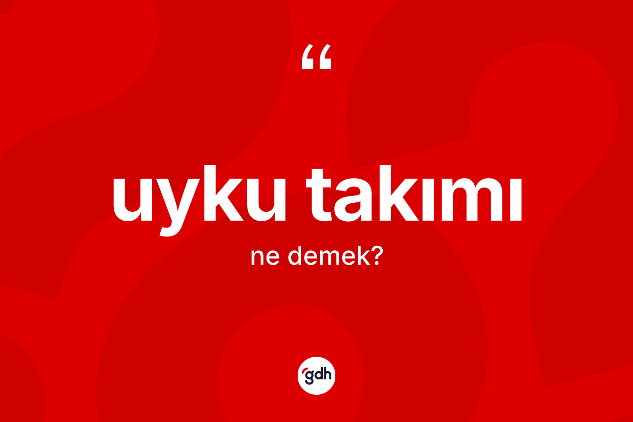 Uyku takımı kelimesinin anlamı nedir? Uyku takımı kelimesinin TDK'ya göre açıklaması nedir?