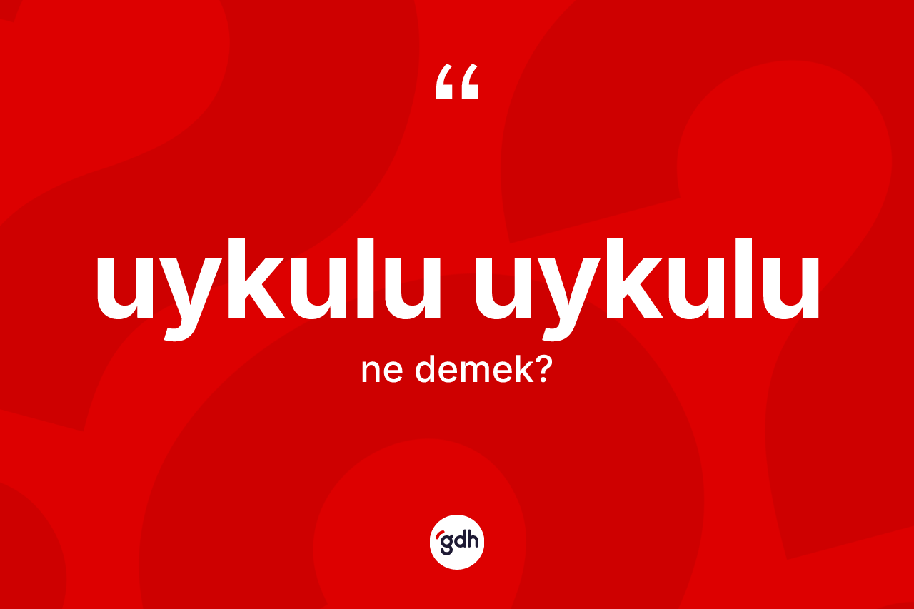 Uykulu uykulu kelimesi nedir? Uykulu uykulunun TDK'ya göre anlamı nedir?