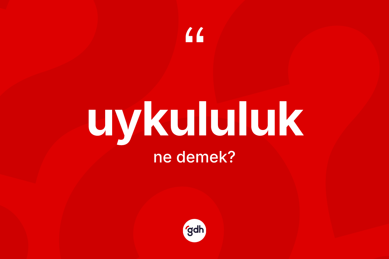 Uykululuk kelimesi ne demek? Uykululuk kelimesinin özellikleri nelerdir?