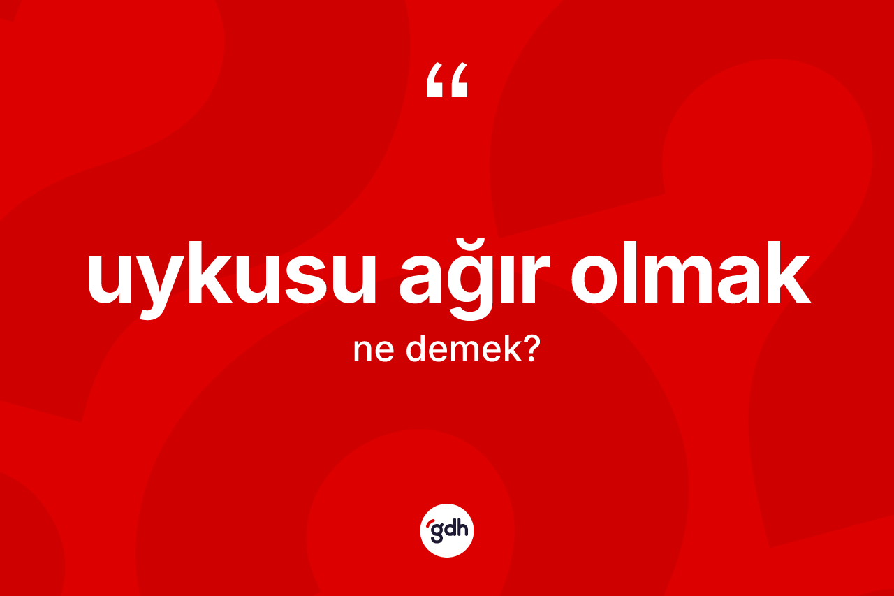 Uykusu ağır olmak nedir? Uykusu ağır olmak ifadesi hangi durumlarda kullanılır