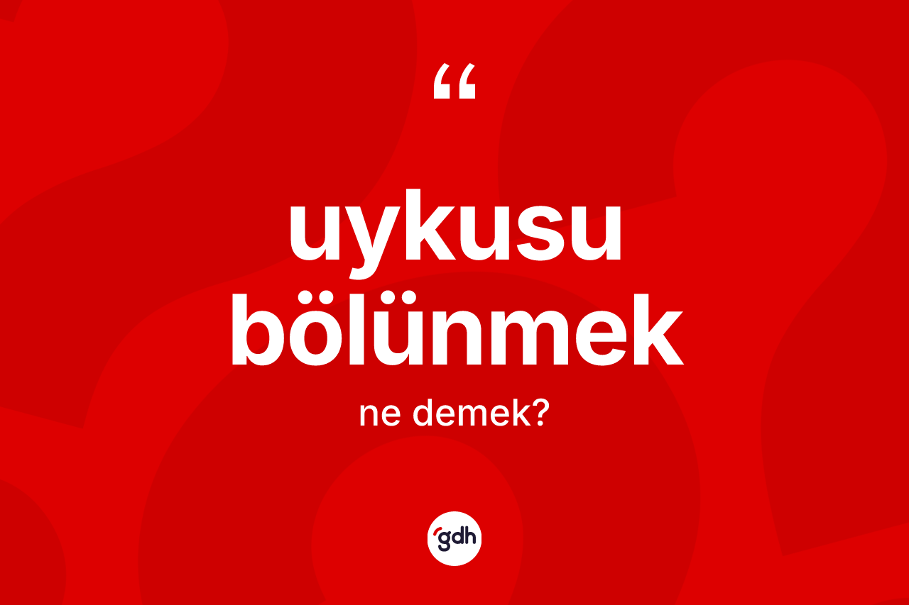 Uykusu bölünmek ne demektir? Uykusu bölünmek sözünün TDK açıklaması nedir?