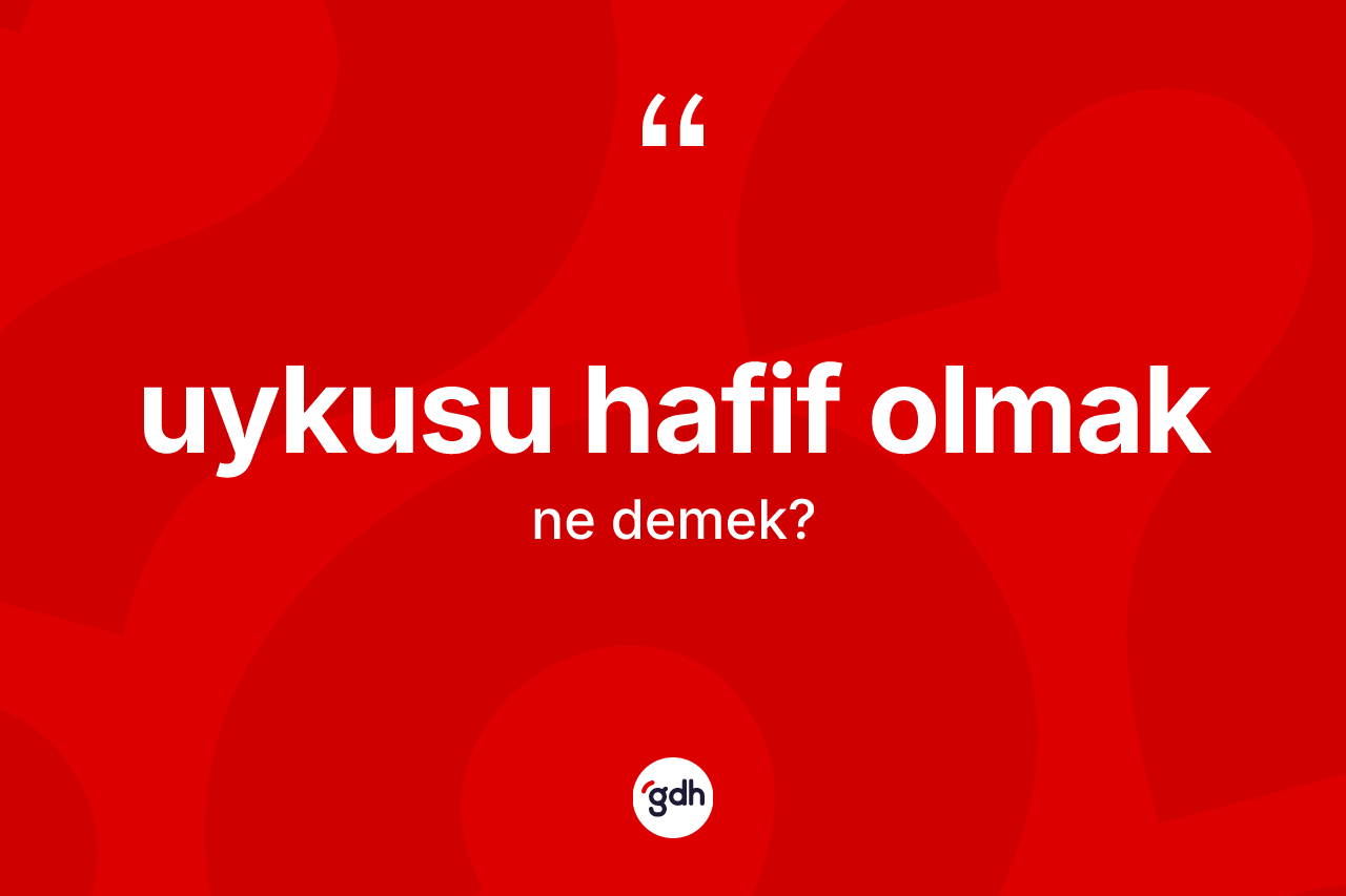 Uykusu hafif olmak ifadesi ne demek? Uykusu hafif olmak sözü hangi durumlarda kullanılır?