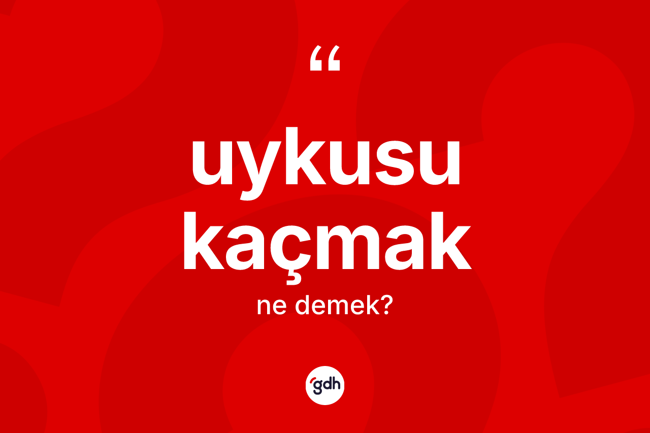 Uykusu kaçmak ne demektir? Uykusu kaçmak sözü nerede kullanılır?