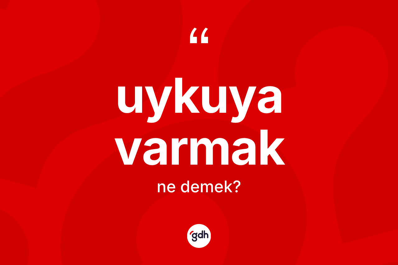 Uykuya varmak ifadesinin anlamı nedir? Uykuya varmak ifadesinin kaç farklı anlamı var?