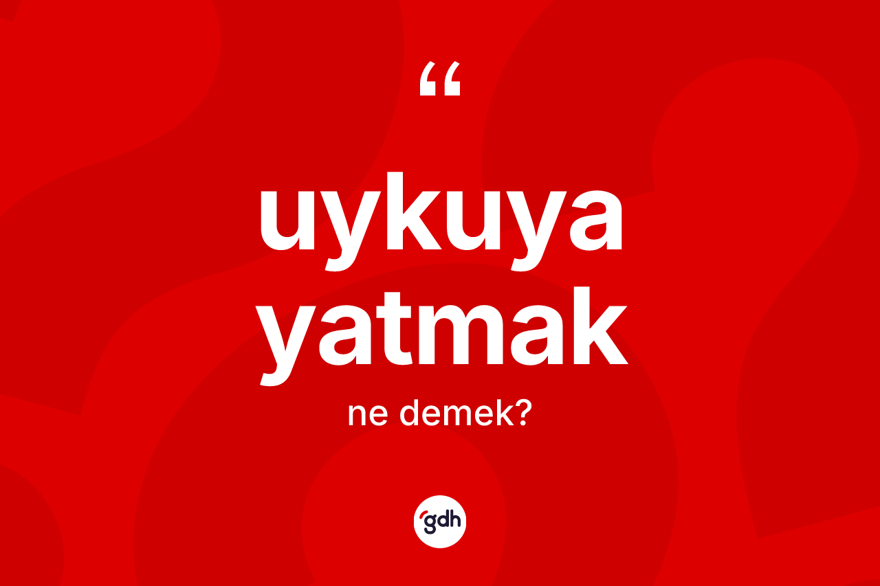 Uykuya yatmak ifadesinin sözlükteki anlamı nedir? Uykuya yatmak ifadesi nerede kullanılır?