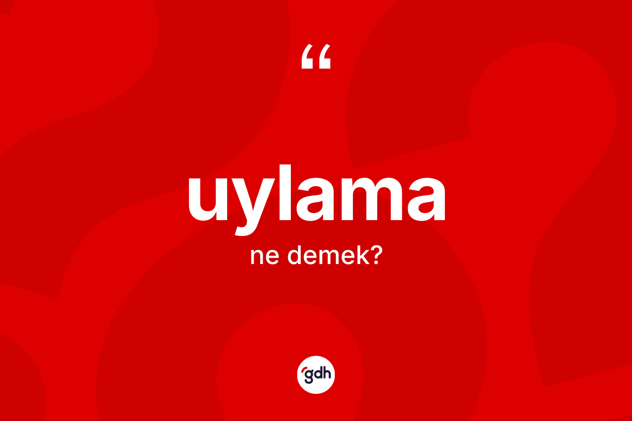 Uylama kelimesinin sözlükteki tanımı nedir? Uylama kelimesinin özellikleri nelerdir?