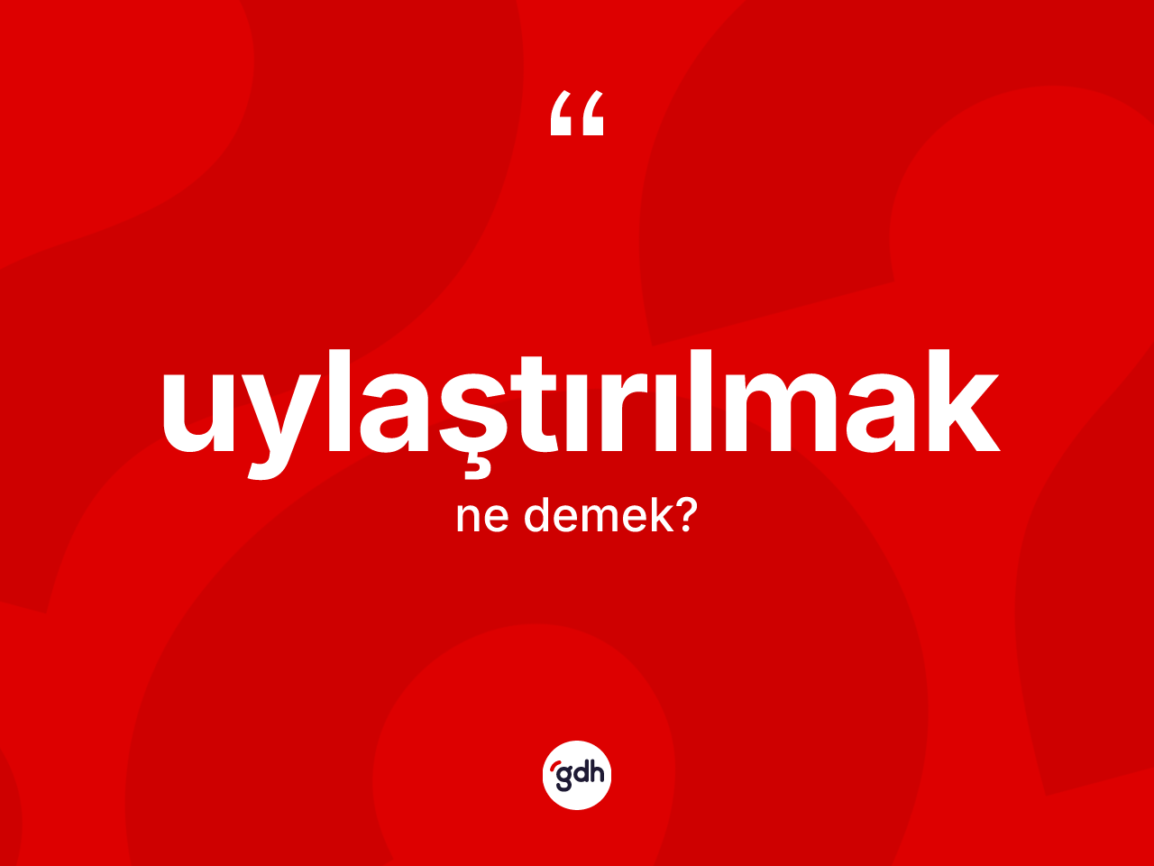 Uylaştırılmak kelimesinin sözlükteki tanımı nedir? Uylaştırılmağın kısaca tanımı nedir?