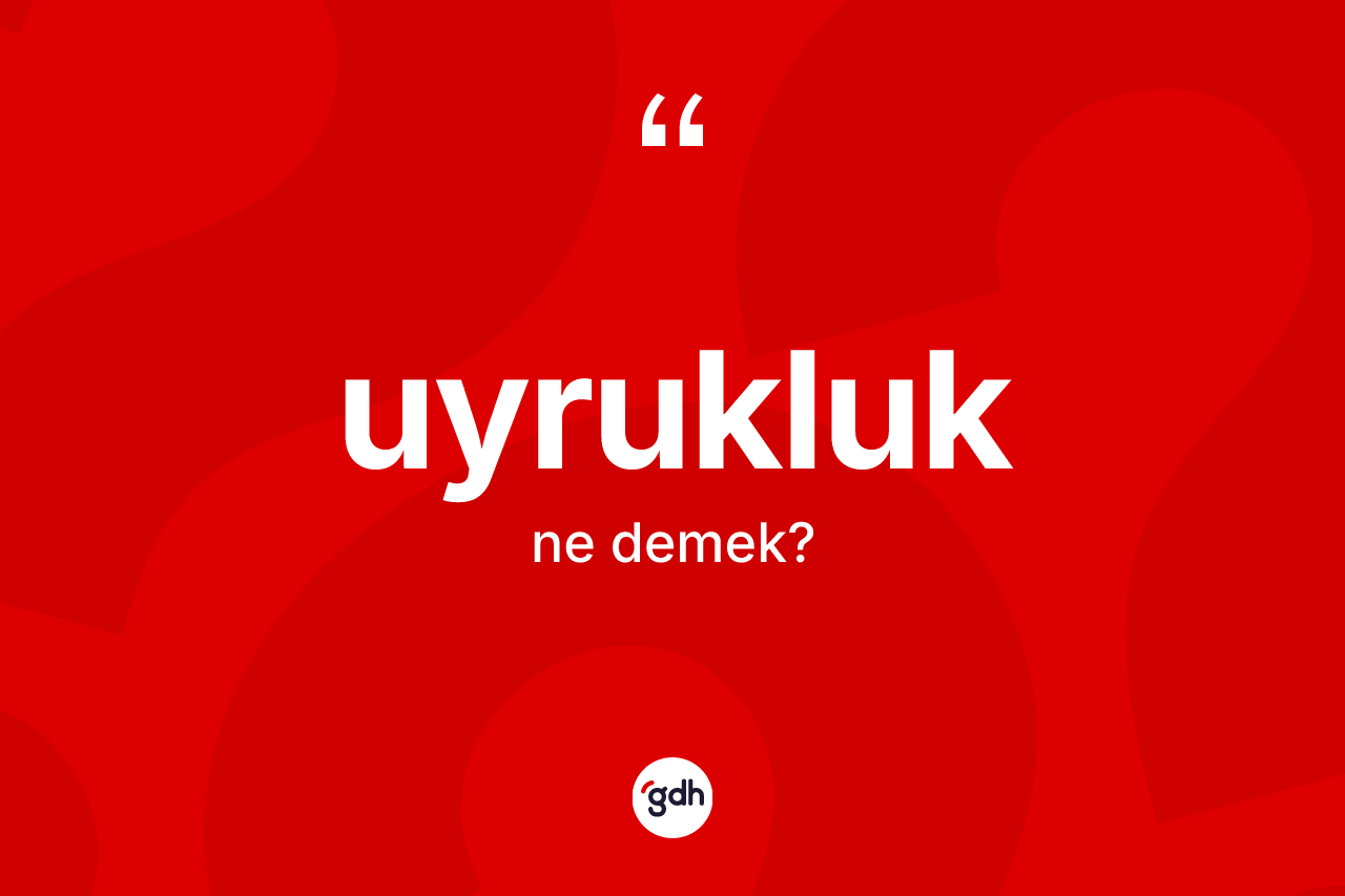 Uyrukluk kelimesinin tanımı nedir? Uyrukluk kelimesinin özellikleri nelerdir?