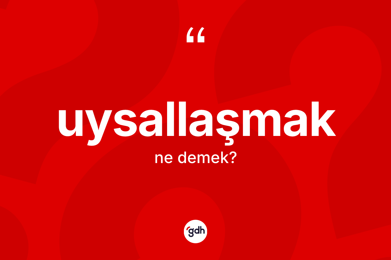 Uysallaşmak kelimesinin sözlükteki tanımı nedir? Uysallaşmak kelimesinin özellikleri nelerdir?