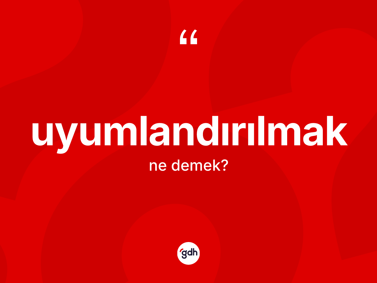 Uyumlandırılmak ne anlama gelir? Uyumlandırılmak kelimesinin özellikleri nelerdir?
