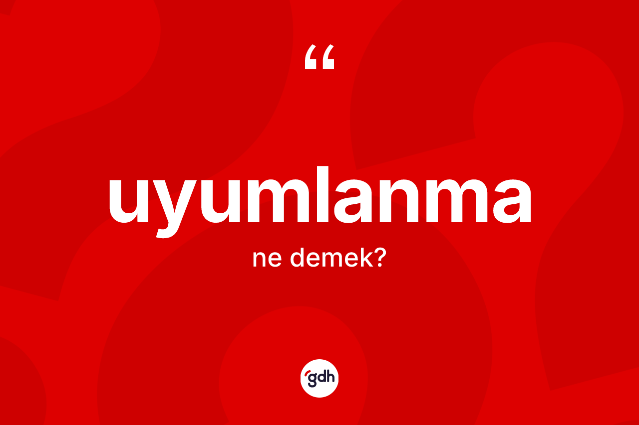 Uyumlanma kelimesi nedir? Uyumlanmanın kısaca tanımı nedir?