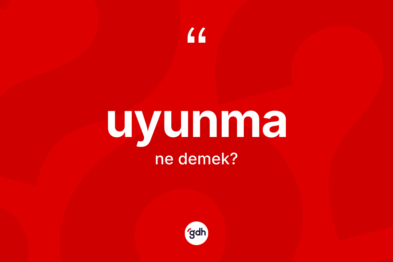 Uyunma kelimesinin anlamı nedir? Uyunmanın TDK'ya göre anlamı nedir?