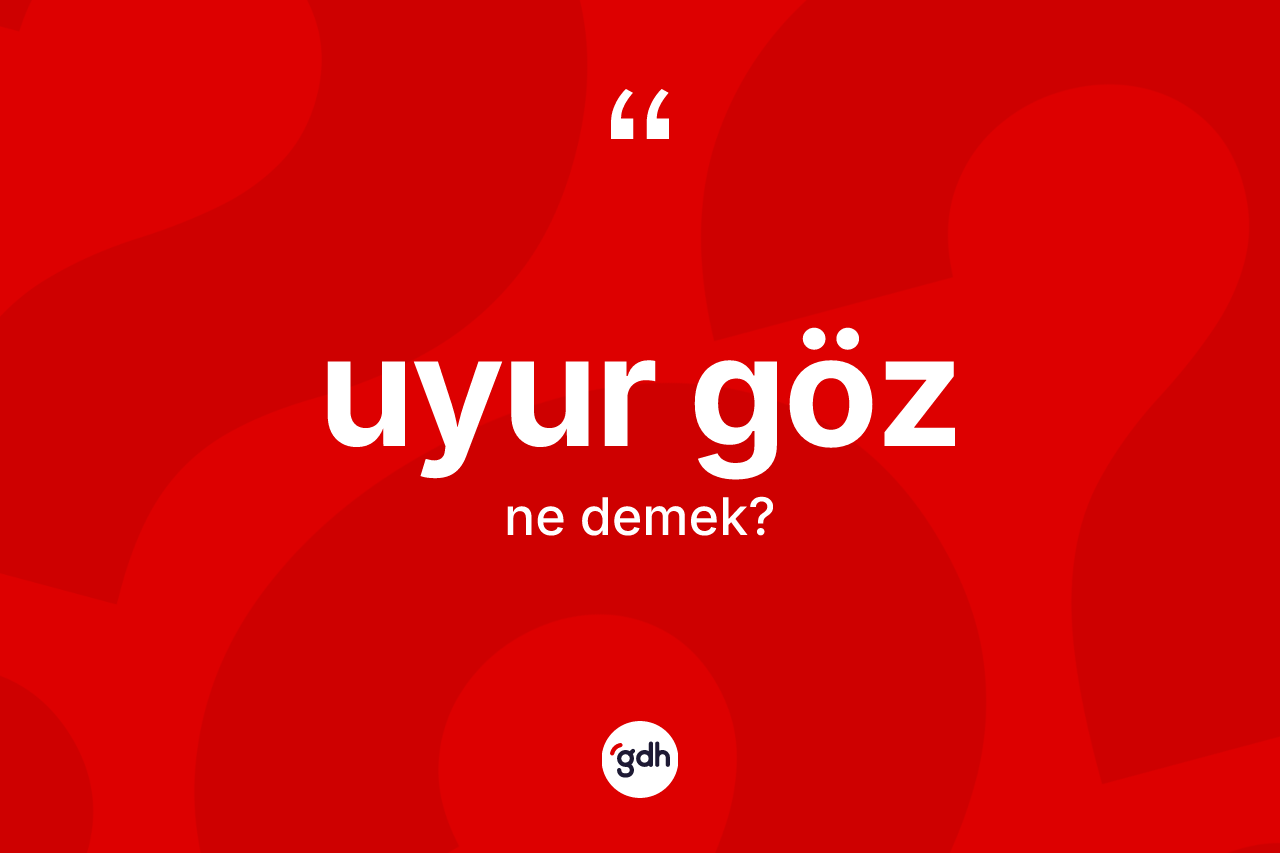 Uyur göz kelimesinin tanımı nedir? Uyur gözün TDK'ya göre anlamı nedir?