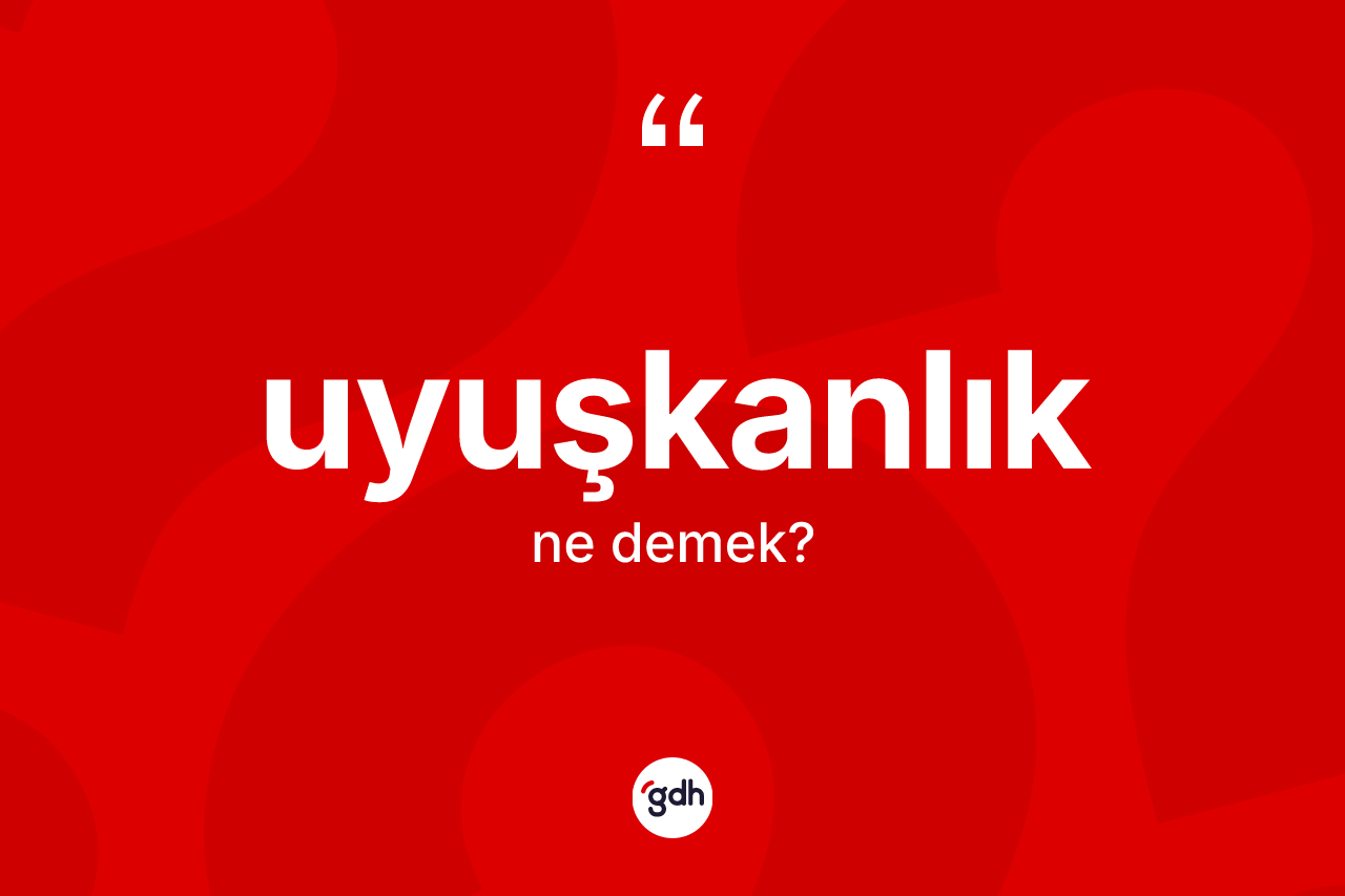 Uyuşkanlık kelimesinin anlamı nedir? Uyuşkanlığın TDK'ya göre anlamı nedir?