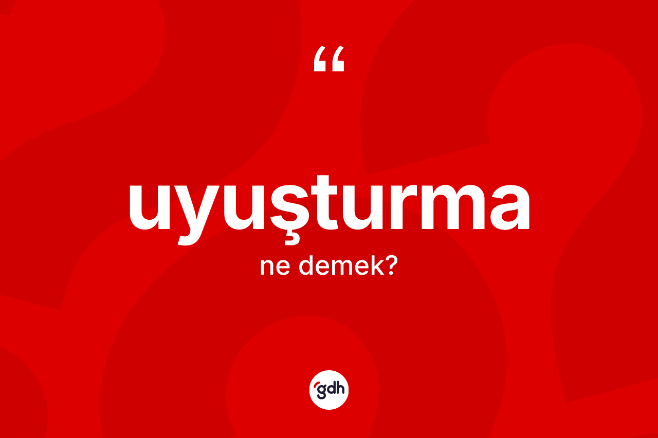 Uyuşturma kelimesinin tanımı nedir? Uyuşturmanın TDK'ya göre anlamı nedir?