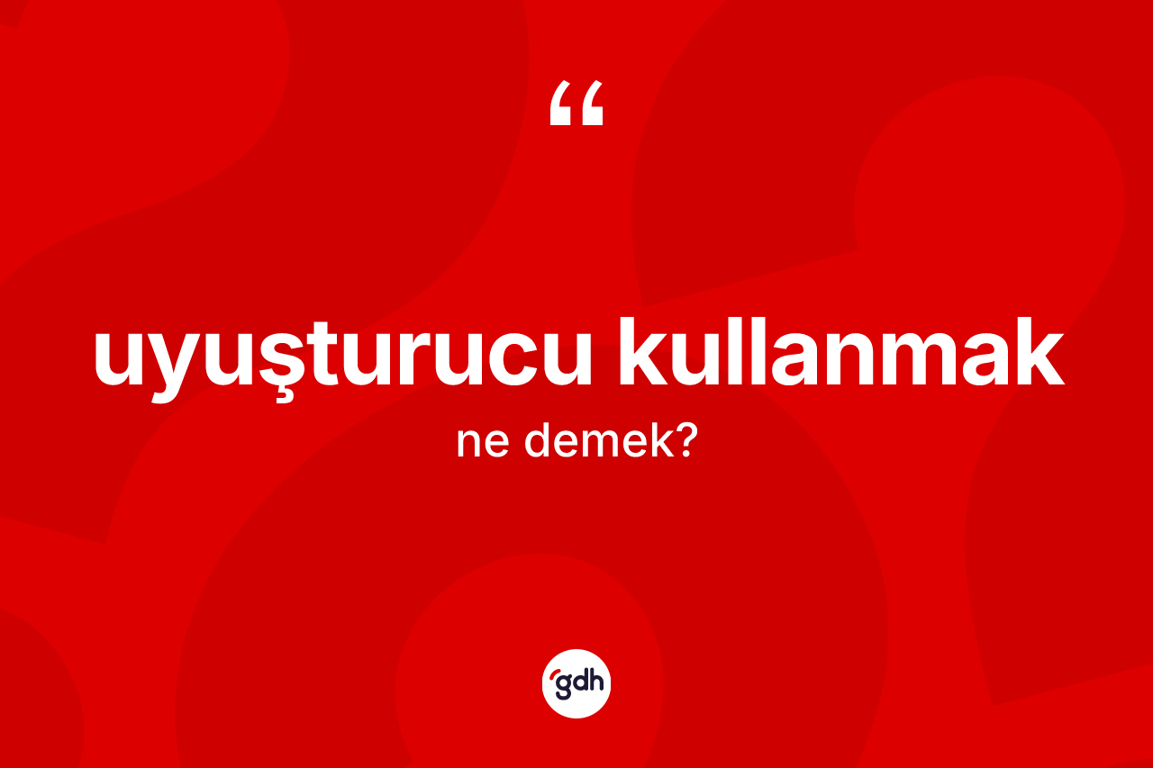 Uyuşturucu kullanmak ifadesinin sözlükteki anlamı nedir? Uyuşturucu kullanmak sözünün TDK tanımı nedir?