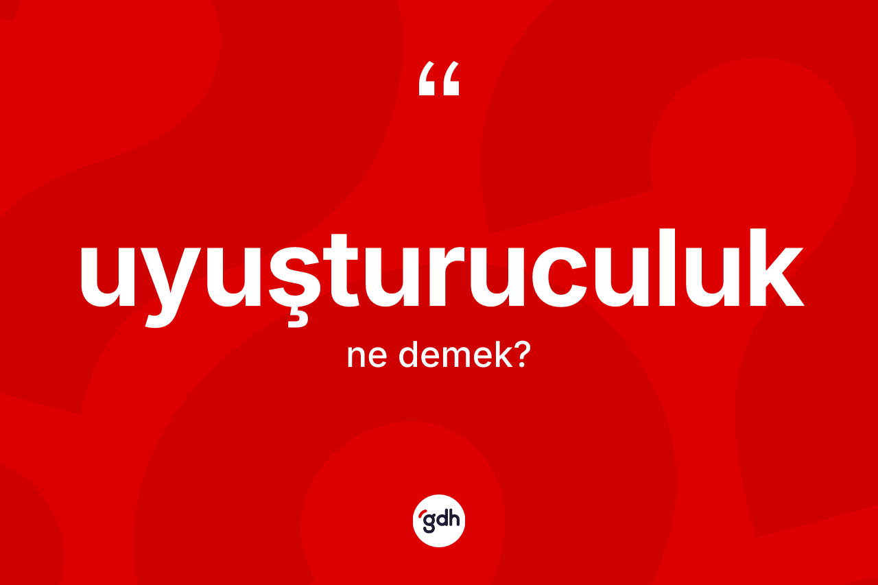 Uyuşturuculuk kelimesi nedir? Uyuşturuculuğun sözlükteki anlamı nedir?