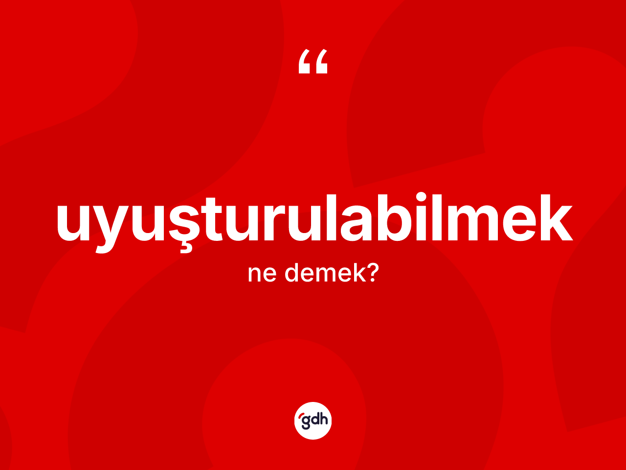 Uyuşturulabilmek nedir? Uyuşturulabilmeğin TDK'ya göre anlamı nedir?