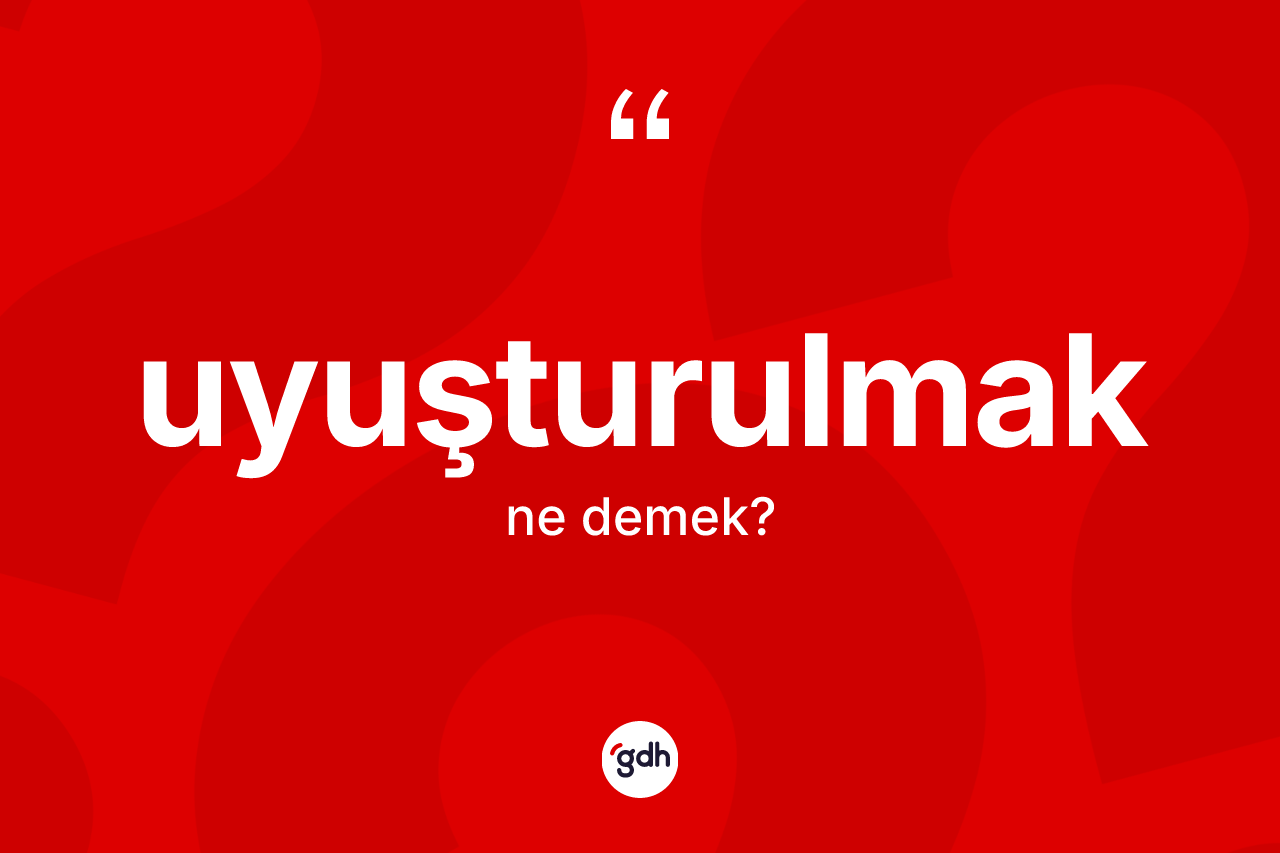 Uyuşturulmak kelimesinin tanımı nedir? Uyuşturulmak kelimesinin özellikleri nelerdir?