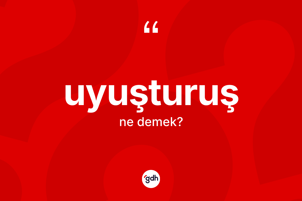 Uyuşturuş kelimesi ne demek? Uyuşturuşun TDK'ya göre anlamı nedir?