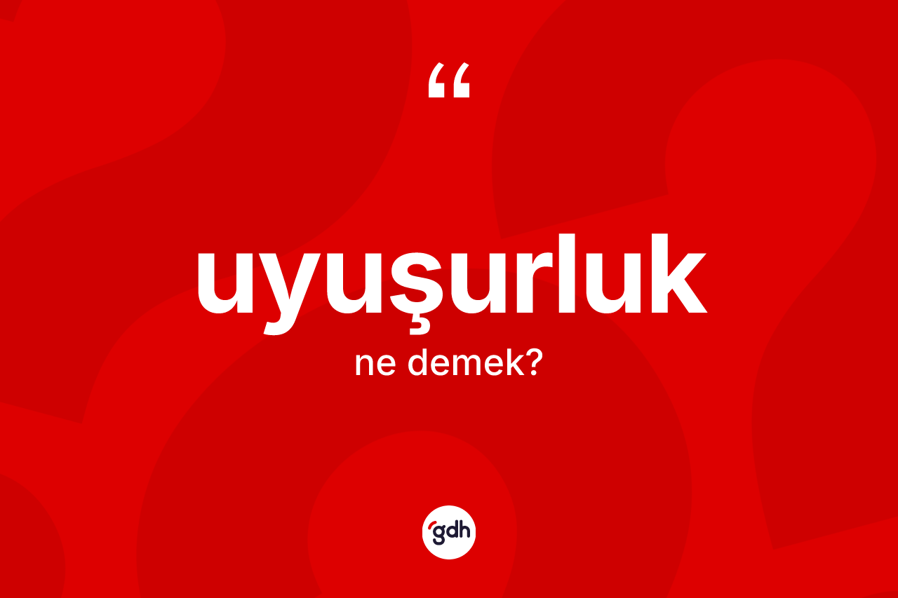 Uyuşurluk kelimesinin anlamı nedir? Uyuşurluk kelimesinin TDK anlamı nedir?