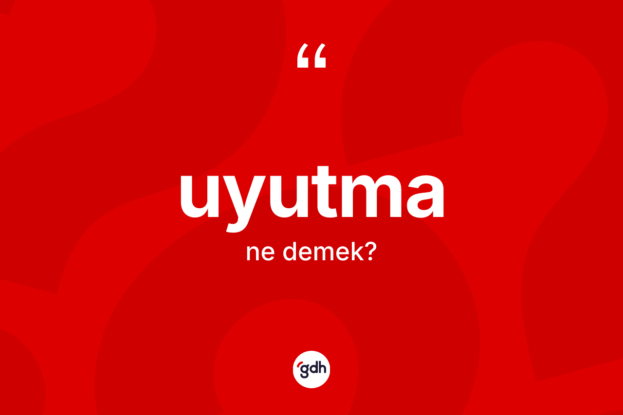 Uyutma kelimesinin anlamı nedir? Uyutmanın TDK'ya göre anlamı nedir?