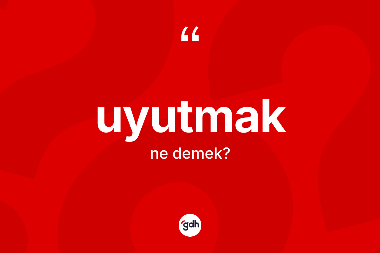 Uyutmak kelimesi nedir? Uyutmağın TDK'ya göre anlamı nedir?