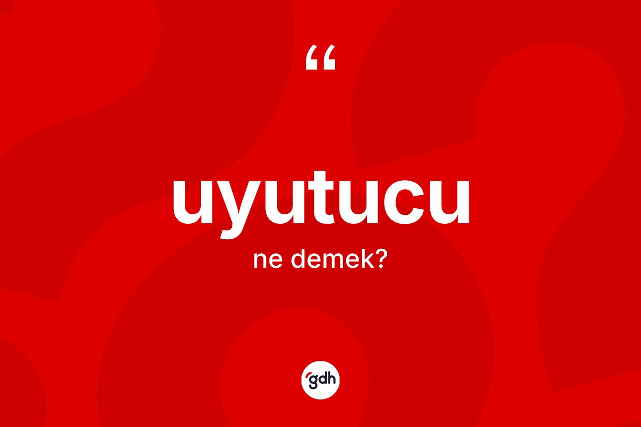 Uyutucu kelimesinin anlamı nedir? Uyutucu kelimesinin TDK'ya göre açıklaması nedir?